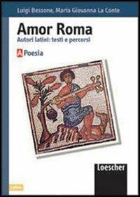 AMOR ROMA. AUTORI LATINI: TESTI E PERCORSI. VOLUME A. POESIA. …
