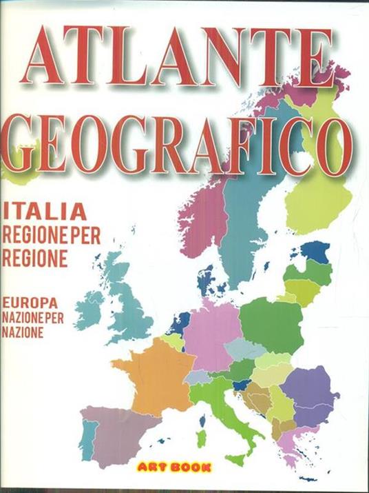 ATLANTE GEOGRAFICO ITALIA REGIONE PER REGIONE EUROPA NAZIONE PER NAZIONE