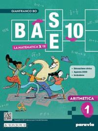BASE 10. LA MATEMATICA PER TE. CON ARITMETICA, GEOMETRIA, CITTADINANZA …