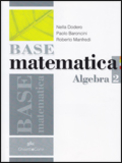 BASE MATEMATICA. ALGEBRA. PER LE SCUOLE SUPERIORI. VOLUME 2