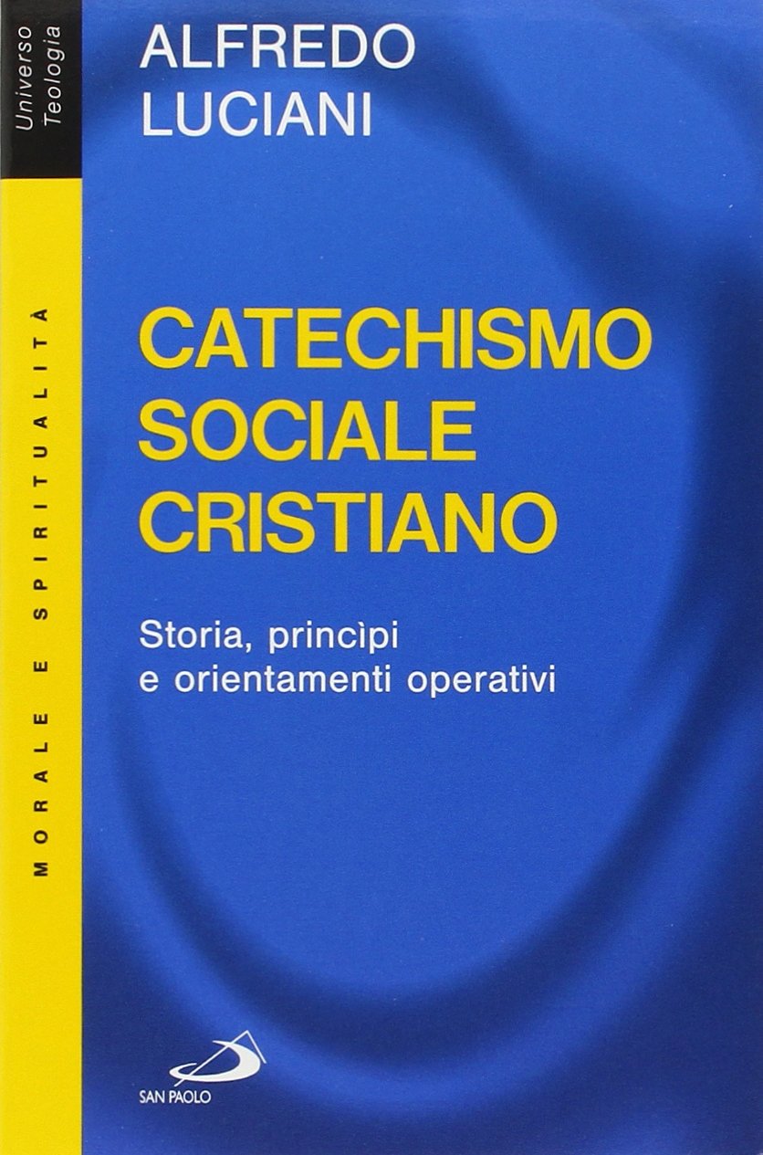 CATECHISMO SOCIALE CRISTIANO. STORIA, PRINCIPI E ORIENTAMENTI OPERATIVI