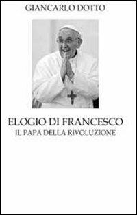 ELOGIO DI FRANCESCO. IL PAPA DELLA RIVOLUZIONE