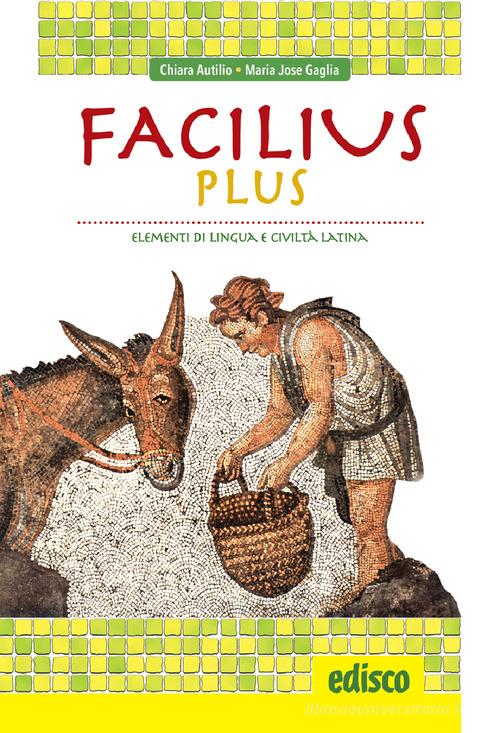 FACILIUS PLUS. ELEMENTI DI LINGUA E CIVILTÀ LATINA. PER LA …