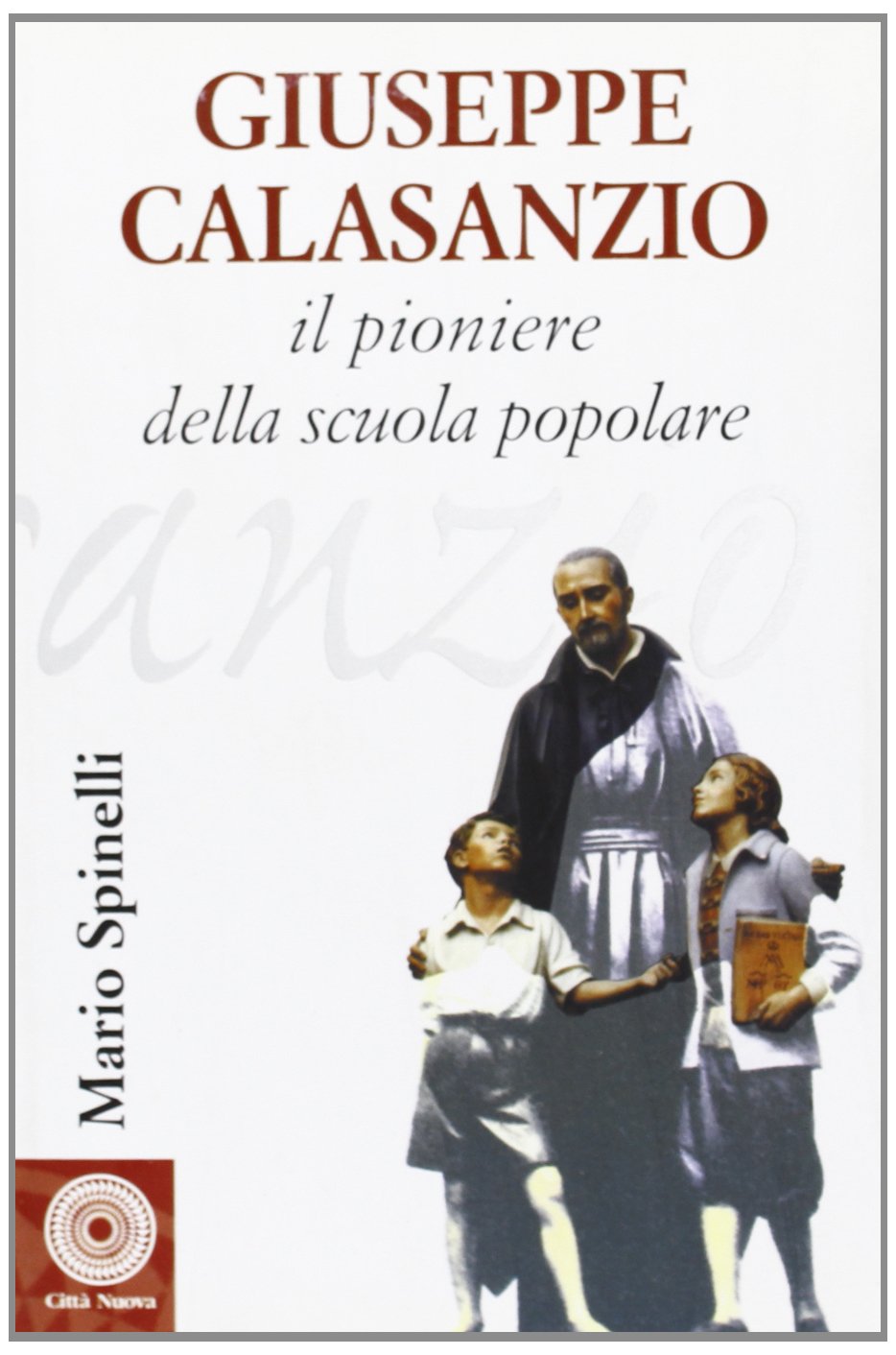 GIUSEPPE CALASANZIO. IL PIONIERE DELLA SCUOLA POPOLARE