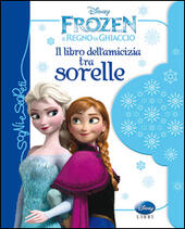 IL LIBRO DELL'AMICIZIA TRA SORELLE. FROZEN. IL REGNO DI GHIACCIO