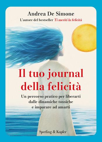 IL TUO JOURNAL DELLA FELICITÀ. UN PERCORSO PRATICO PER LIBERARTI …