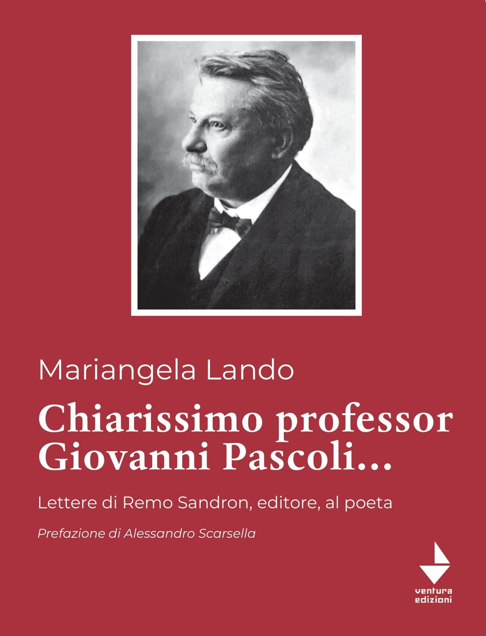 Chiarissimo Professor Giovanni Pascoli. Lettere di Remo Sandron, editore, al …