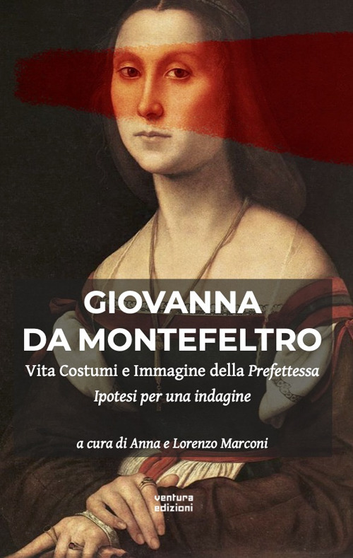 Giovanna Da Montefeltro. Vita costumi e immagine della prefettessa. Ipotesi …