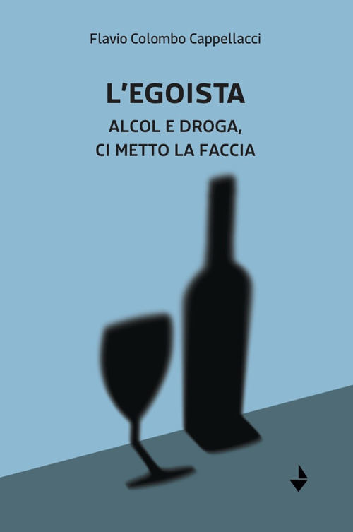 L'egoista. Alcol e droga, ci metto la faccia