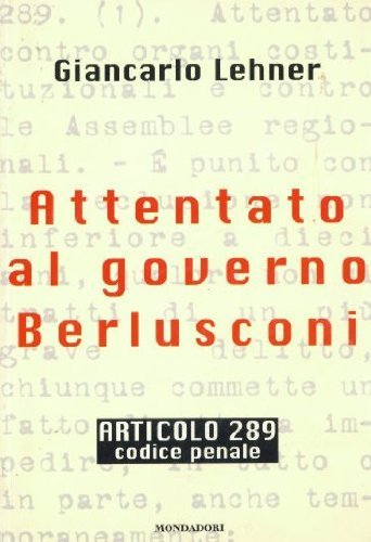 Attentato al governo Berlusconi. Articolo 289 codice penale