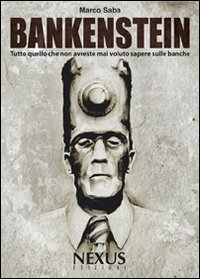 Bankenstein. Tutto quello che non avreste mai voluto sapere sulle …