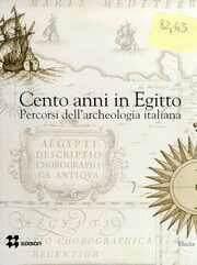 Cento anni in Egitto. Percorsi dell`archeologia italiana.