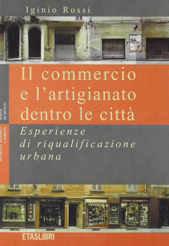 Il commercio e l`artigianato dentro le città. Esperienze di riqualificazione …