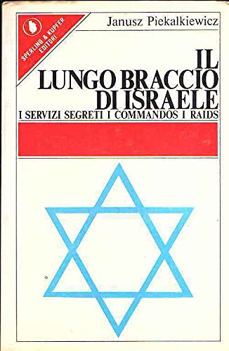 Il lungo braccio di Israele. I servizi segreti, i commandos, …