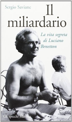 Il miliardario. La vita segreta di Luciano Benetton