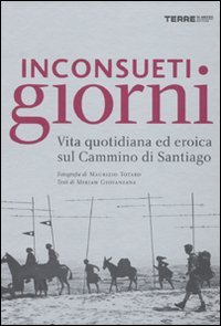 Inconsueti giorni. Vita quotidiana ed eroica sul Cammino di Santiago