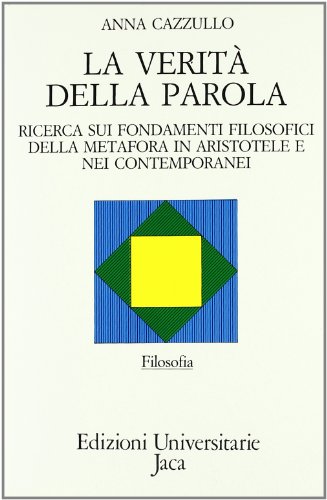 La verita` della parola: Ricerca sui fondamenti filosofici della metafora …