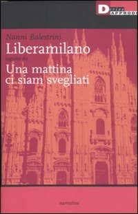 Liberamilano seguito da Una mattina ci siam svegliati (Nanni Balestrini. …