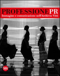 Professione Pr. Immagine e comunicazione nell`archivio di Vitti. Ediz. illustrata
