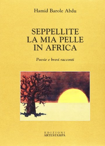 Seppellite la mia pelle in Africa. Poesie e brevi racconti