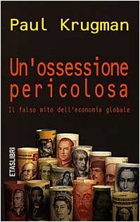 Un`ossessione pericolosa. il falso mito dell`economia globale