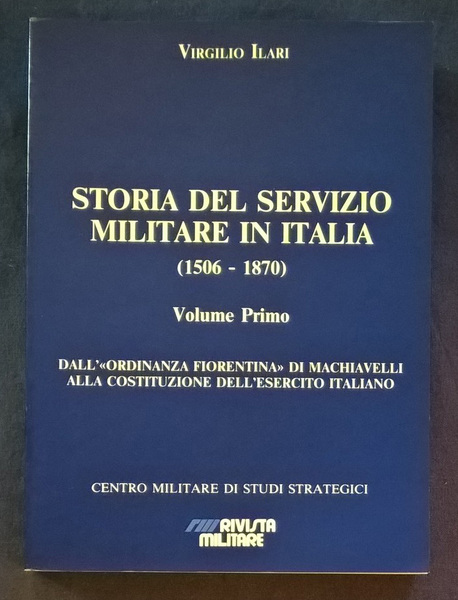 Storia del servizio militare in Italia (1506-1870). Volume primo. Dall'"Ordinanza …