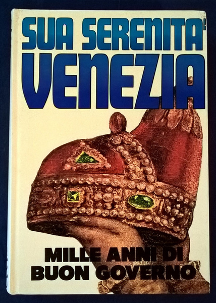 Sua serenità Venezia. Mille anni di buon governo.