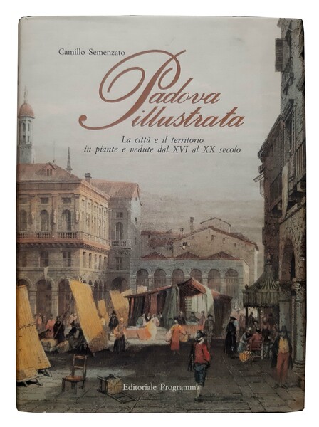 Padova illustrata. La città e il territorio in piante e …