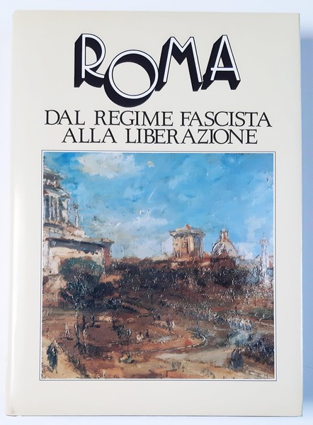 Roma dal regime fascista alla liberazione. Prefazione di Arturo Gismondi.