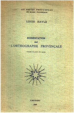 DISSERTATION SUR L'ORTHOGRAPHE PROVENCALE. Comparee à la graphie dite occitane