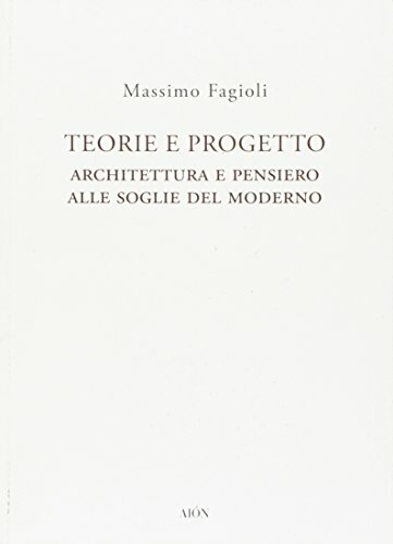 Teorie e Progetto. Architettura e Pensiero alle Soglie del Moderno