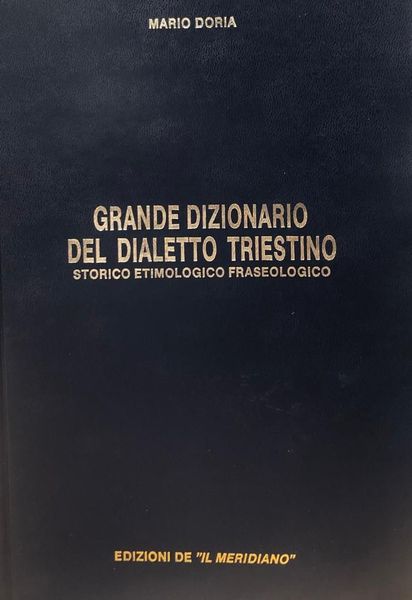 GRANDE DIZIONARIO DEL DIALETTO TRIESTINO STORICO - ETIMOLOGICO - FRASEOLOGICO.