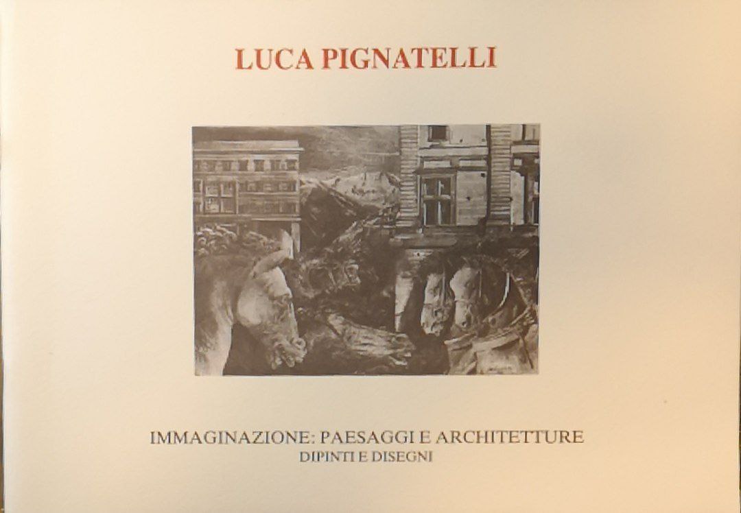 Luca Pignatelli: immaginazione : paesaggi e architetture : dipinti e …