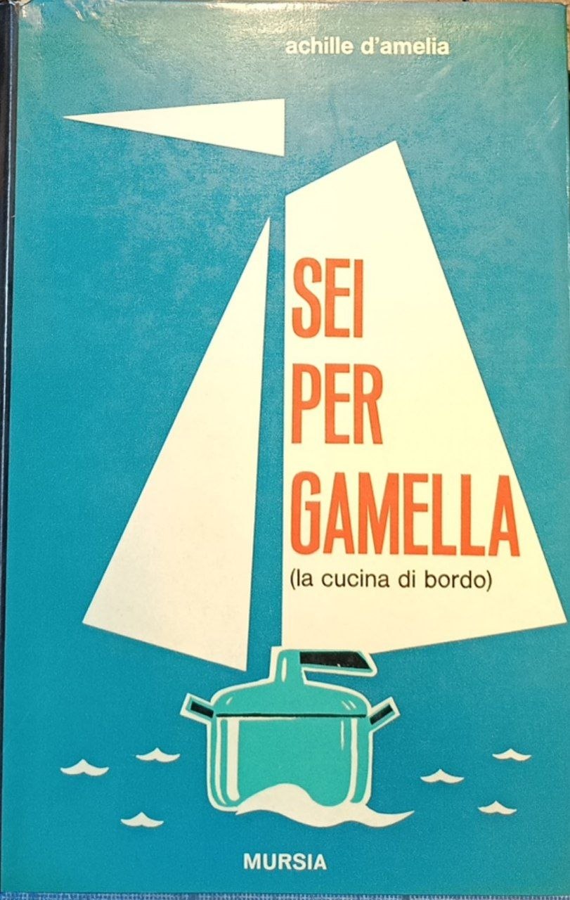 Sei per gamella: il libro completo della cucina di bordo