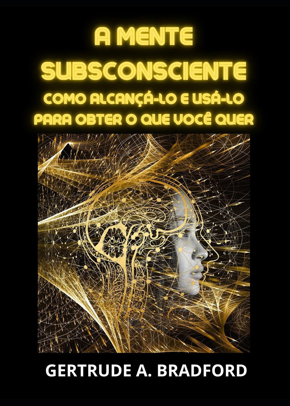 A mente subsconsciente. Como alcançá-lo e usá-lo para obter o …