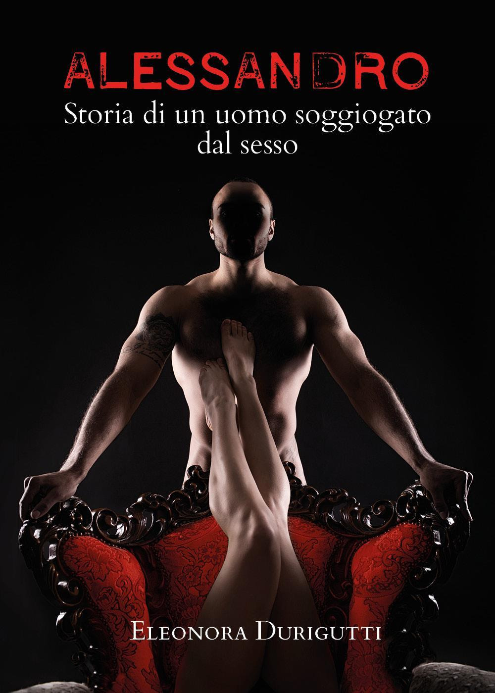 Alessandro, storia di un uomo soggiogato dal sesso