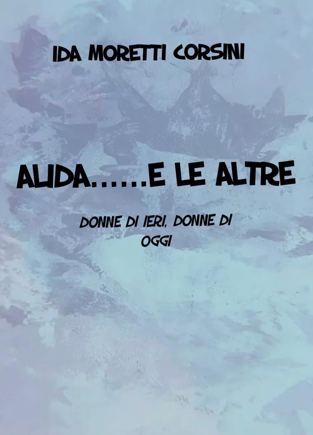 Alida. e le altre. Donne di ieri, donne di oggi