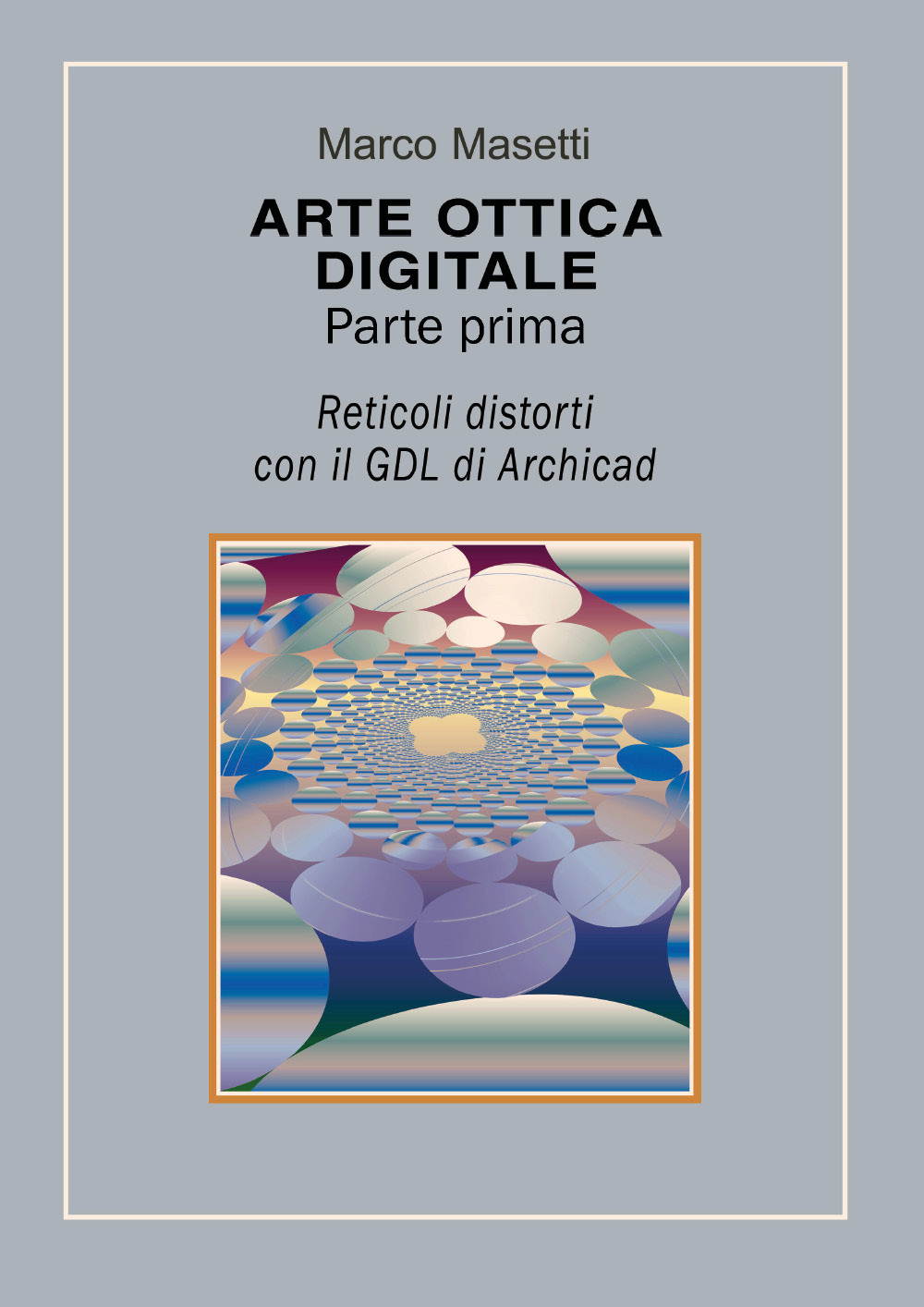 Arte ottica digitale. Vol. 1: Reticoli distorti con il GDL …