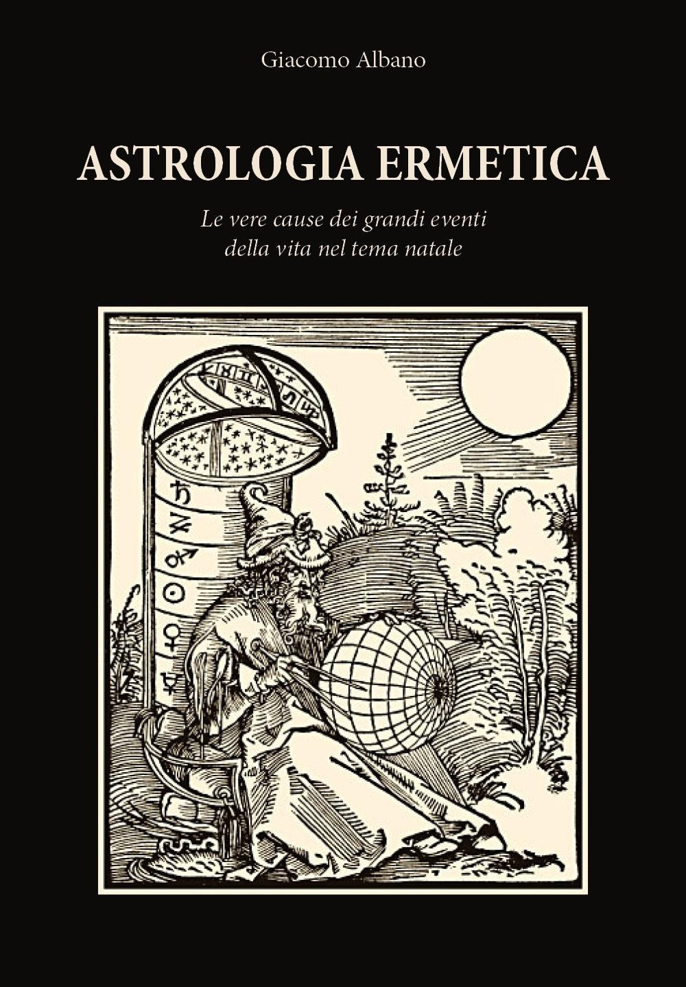 Astrologia ermetica. Le vere cause dei grandi eventi della vita …