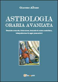 Astrologia oraria avanzata. Tecniche avanzate, divinazione, domande di natura metafisica, …