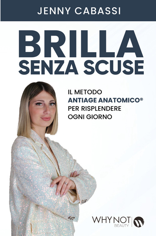 Brilla senza scuse. Il metodo AntiAge Anatomico® per risplendere ogni …