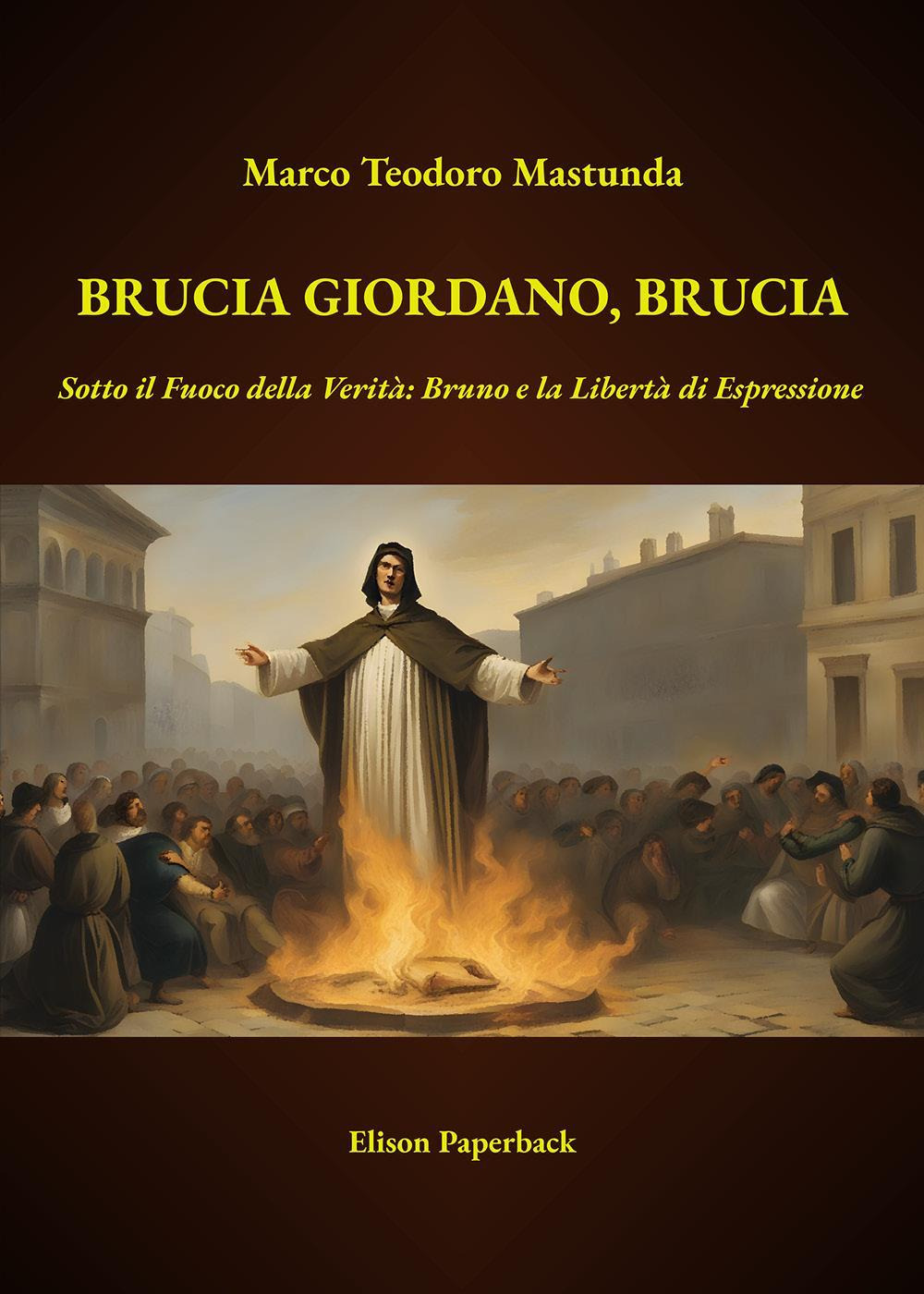Brucia Giordano, brucia. Sotto il fuoco della verità: Bruno e …