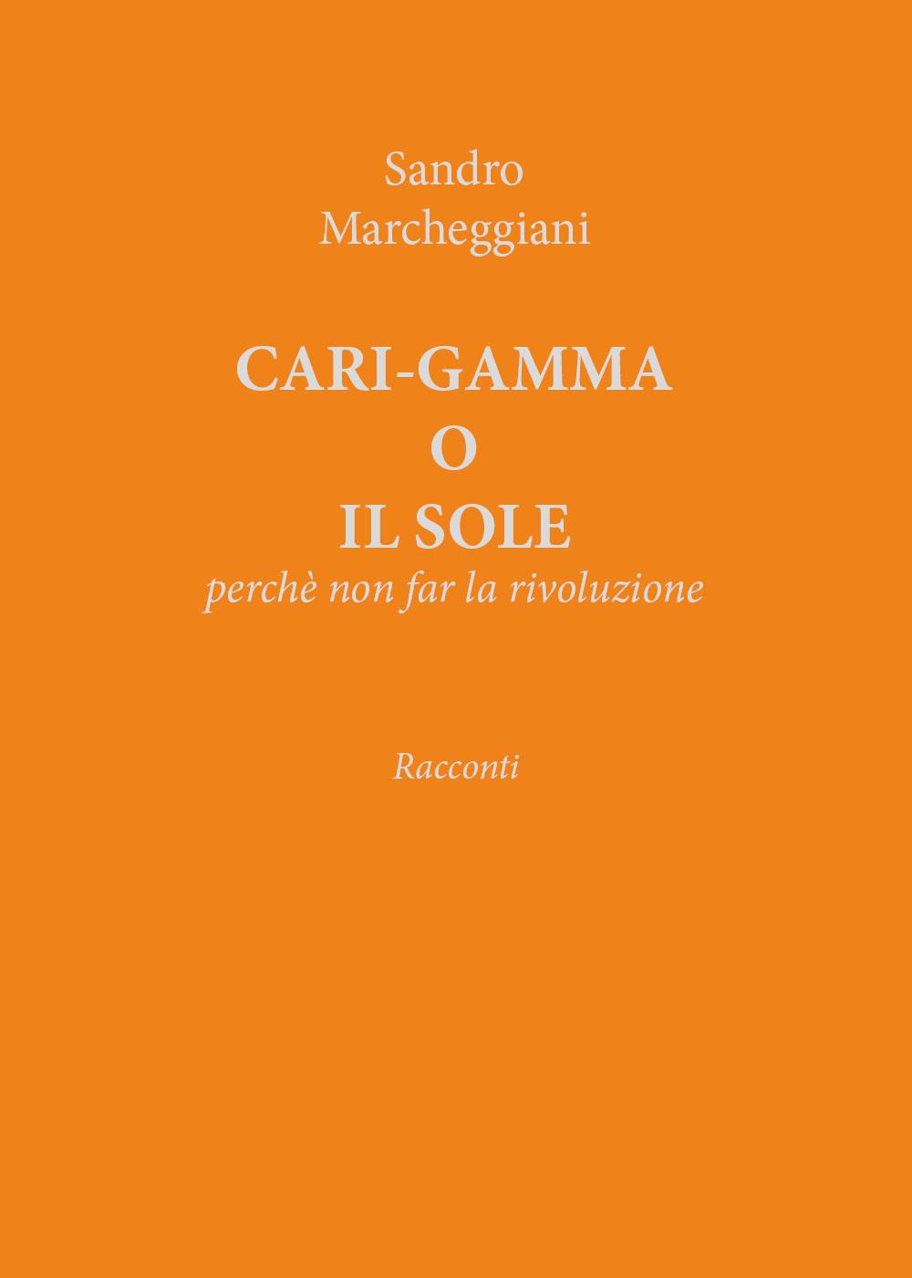 Cari-gamma o il sole. Perchè non far la rivoluzione