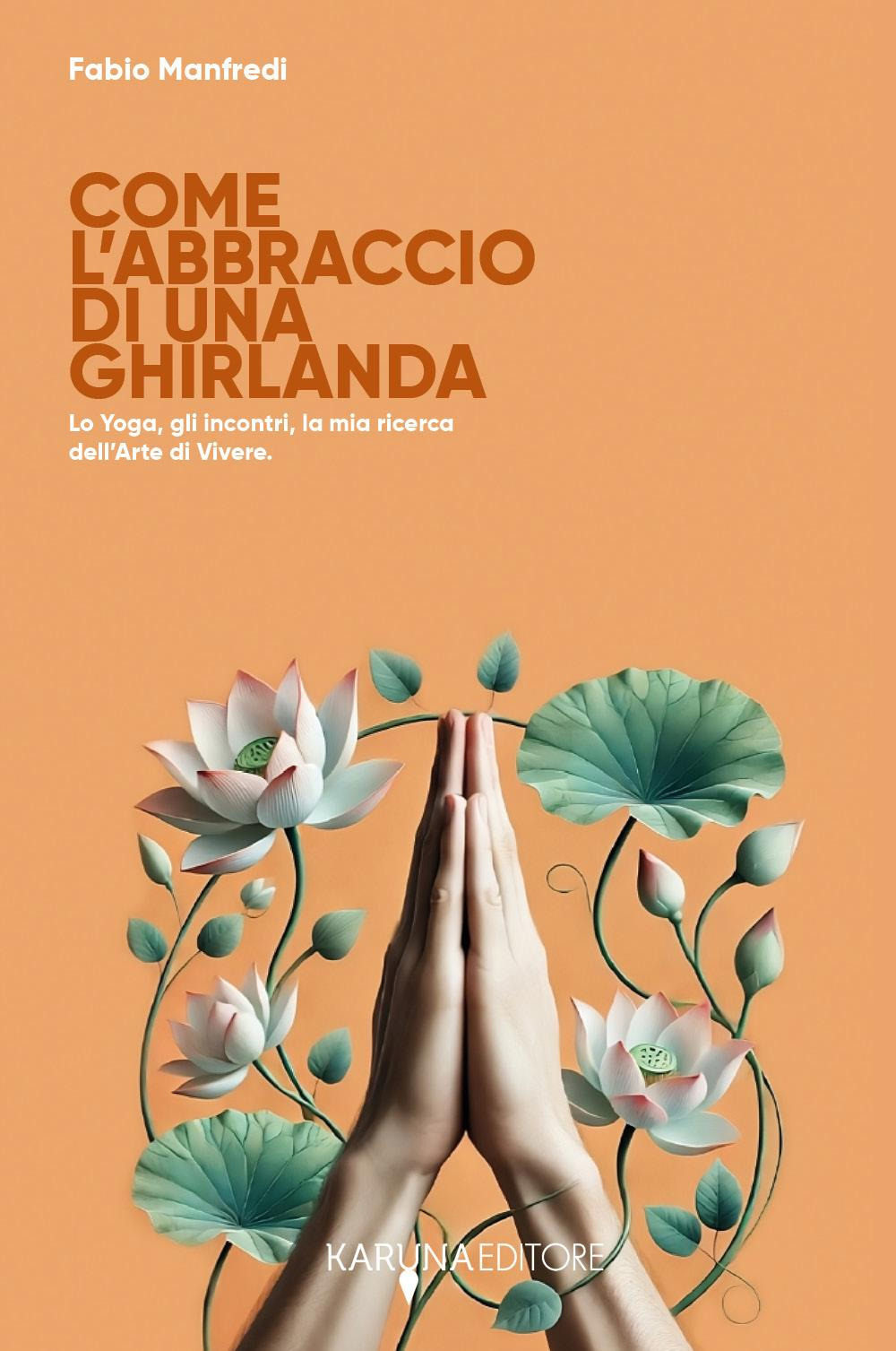 Come l'abbraccio di una ghirlanda. Lo yoga, gli incontri, la …