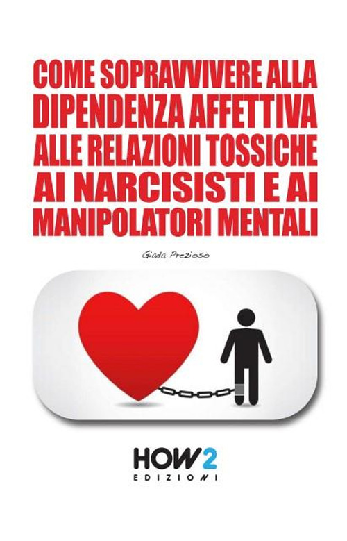 Come sopravvivere alla dipendenza affettiva, alle relazioni tossiche, ai narcisisti …