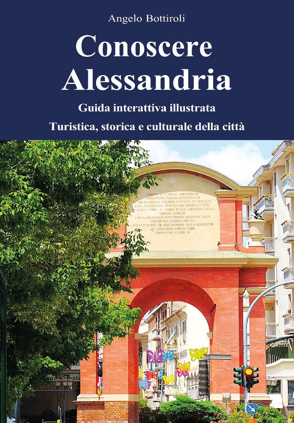 Conoscere Alessandria. Guida interattiva illustrata, turistica, storica e culturale della …