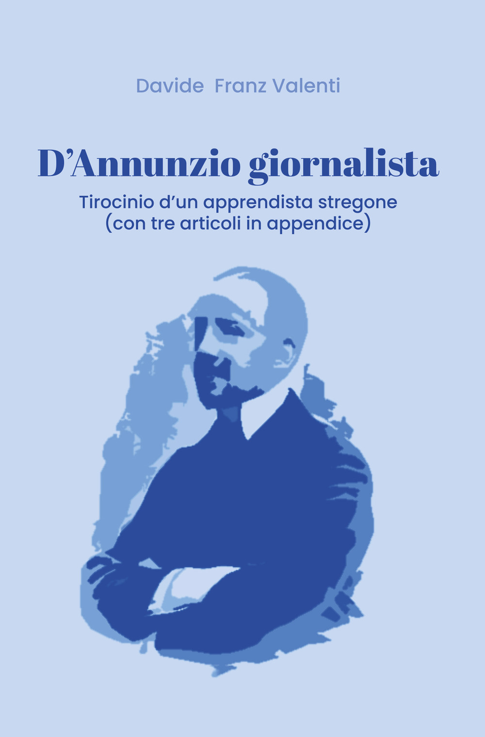 D'Annunzio giornalista. Tirocinio d'un apprendista stregone (con tre articoli in …