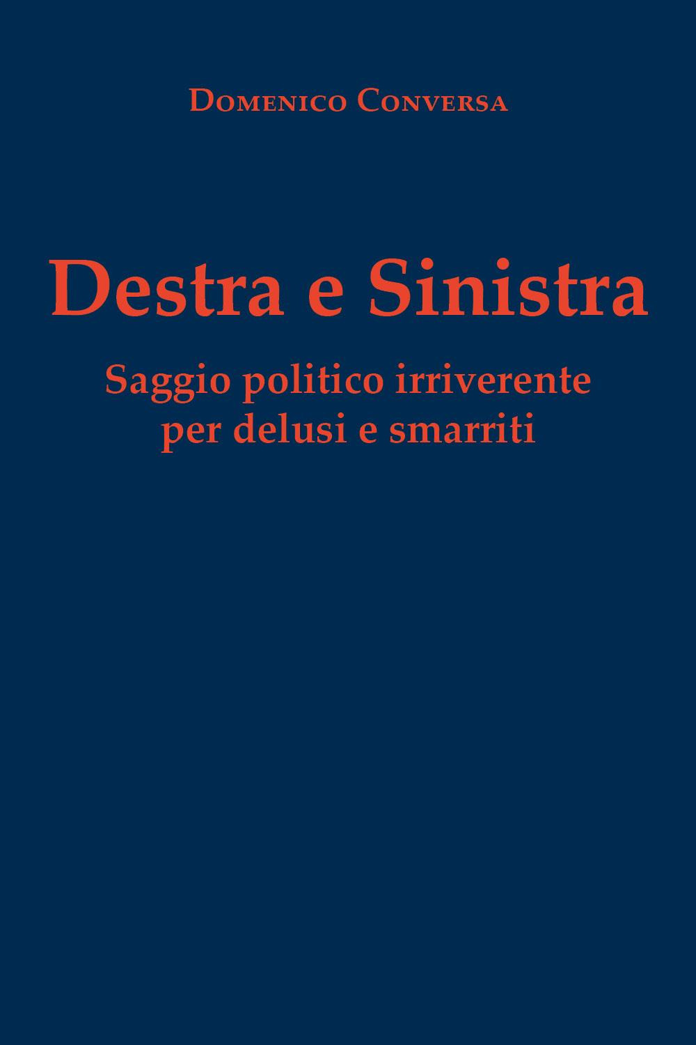Destra e sinistra. Saggio politico irriverente per delusi e smarriti