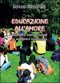 Educazione all'amore. Dialoghi e considerazioni su un illustre sconosciuto