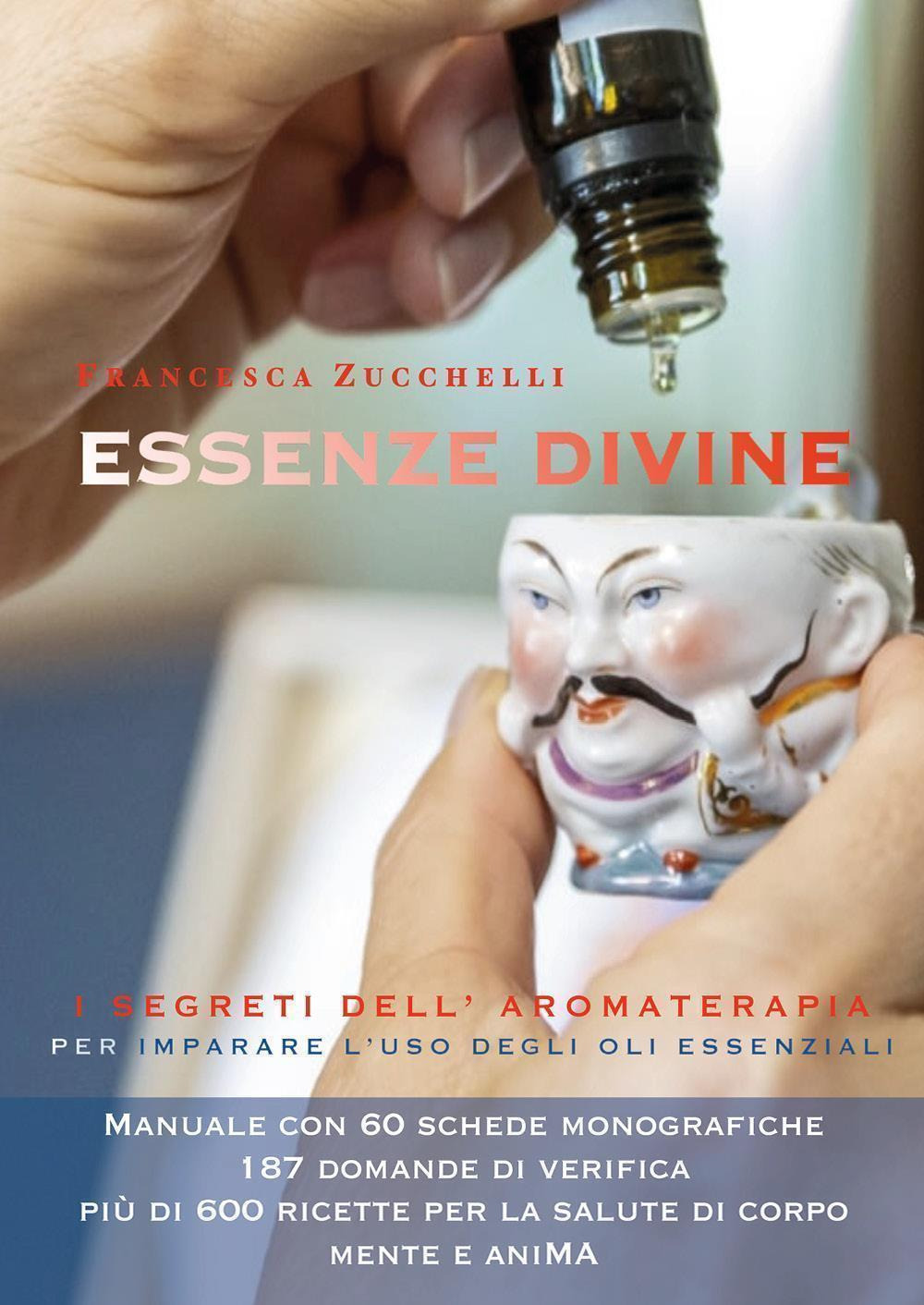 Essenze divine. I segreti dell'aromaterapia per imparare l'uso degli oli …